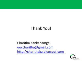 Heading….




              Thank You!


      Charitha Kankanamge
      uoccharitha@gmail.com
      http://charithaka.blogspot.com
 
