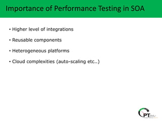 Heading…. of Performance Testing in SOA
 Importance

  • Higher level of integrations

  • Reusable components

  • Heterogeneous platforms

  • Cloud complexities (auto-scaling etc..)
 