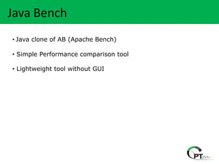 Heading….
 Java Bench
 • Java clone of AB (Apache Bench)

 • Simple Performance comparison tool

 • Lightweight tool without GUI
 