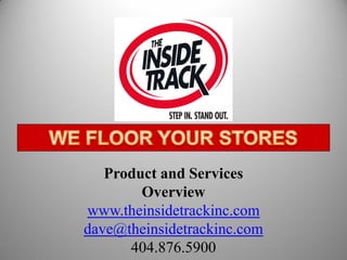 Product and Services
Overview
www.theinsidetrackinc.com
dave@theinsidetrackinc.com
404.876.5900
 