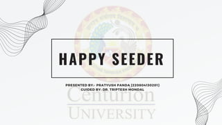 HAPPY SEEDER
PRESENTED BY:- PRATYUSH PANDA [220804130201]
GUIDED BY: DR. TRIPTESH MONDAL
 
