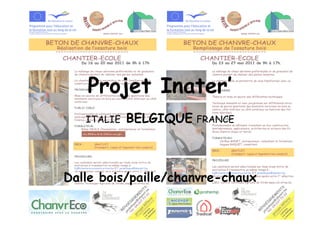 Projet Inater’
   ITALIE   BELGIQUE FRANCE



Dalle bois/paille/chanvre-chaux
 