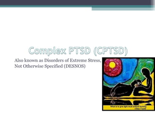 Also known as Disorders of Extreme Stress,  Not Otherwise Specified (DESNOS) 