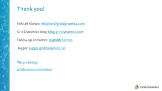 23
Thank you!
Mikhail Klokov: mklokov@griddynamics.com
Grid Dynamics blog: blog.griddynamics.com
Follow up on twitter: @griddynamics
Jagger: jagger.griddynamics.net
We are hiring!
griddynamics.com/careers
 