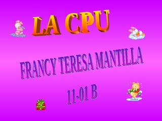 LA CPU FRANCY TERESA MANTILLA 11-01 B 