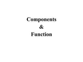 Components &  Function 