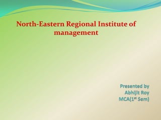 North-Eastern Regional Institute of
          management
 