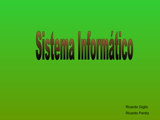 Sistema Informático Ricardo Giglio Ricardo Perdiz 