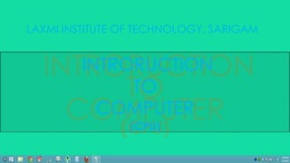 LAXMI INSTITUTE OF TECHNOLOGY, SARIGAM 
INTRORUCTION 
TO 
COMPUTER 
(CPU) 
 