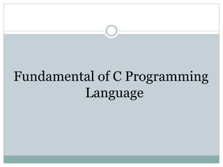 Fundamental of C Programming
Language
 