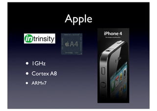 Apple
• 1GHz
• Cortex A8
• ARMv7
 