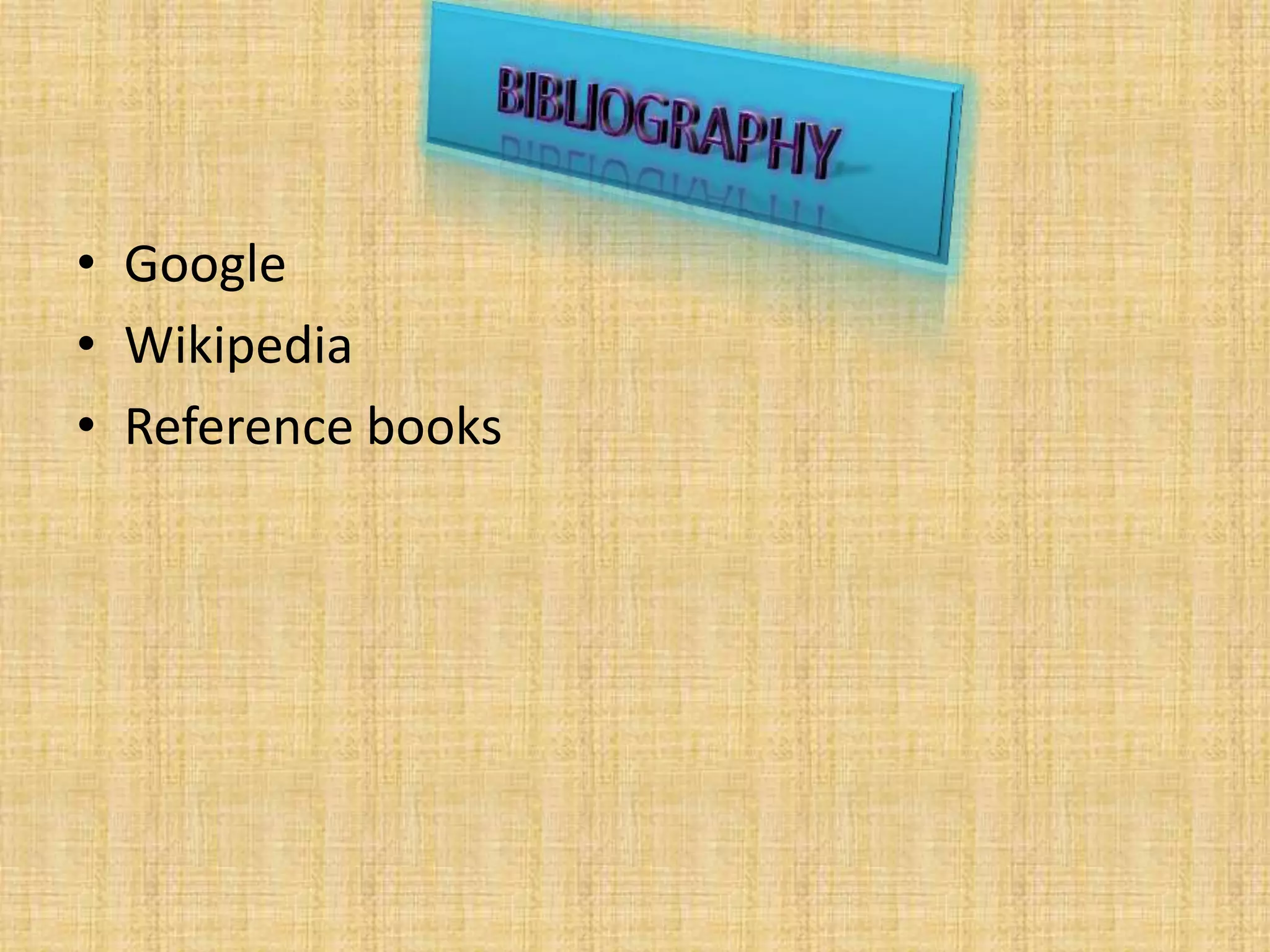 • Google
• Wikipedia
• Reference books
 