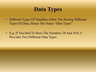 Data Types
• Different Types Of Variables Allow The Storing Different
Types Of Data, Hence The Name “Data Types”
• E.g. If...
