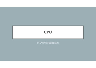 CPU
DI LAXMAN COZZARIN
 