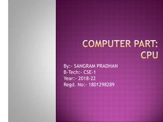 By:- SANGRAM PRADHAN
B-Tech:- CSE-1
Year:- 2018-22
Regd. No:- 1801298289
 