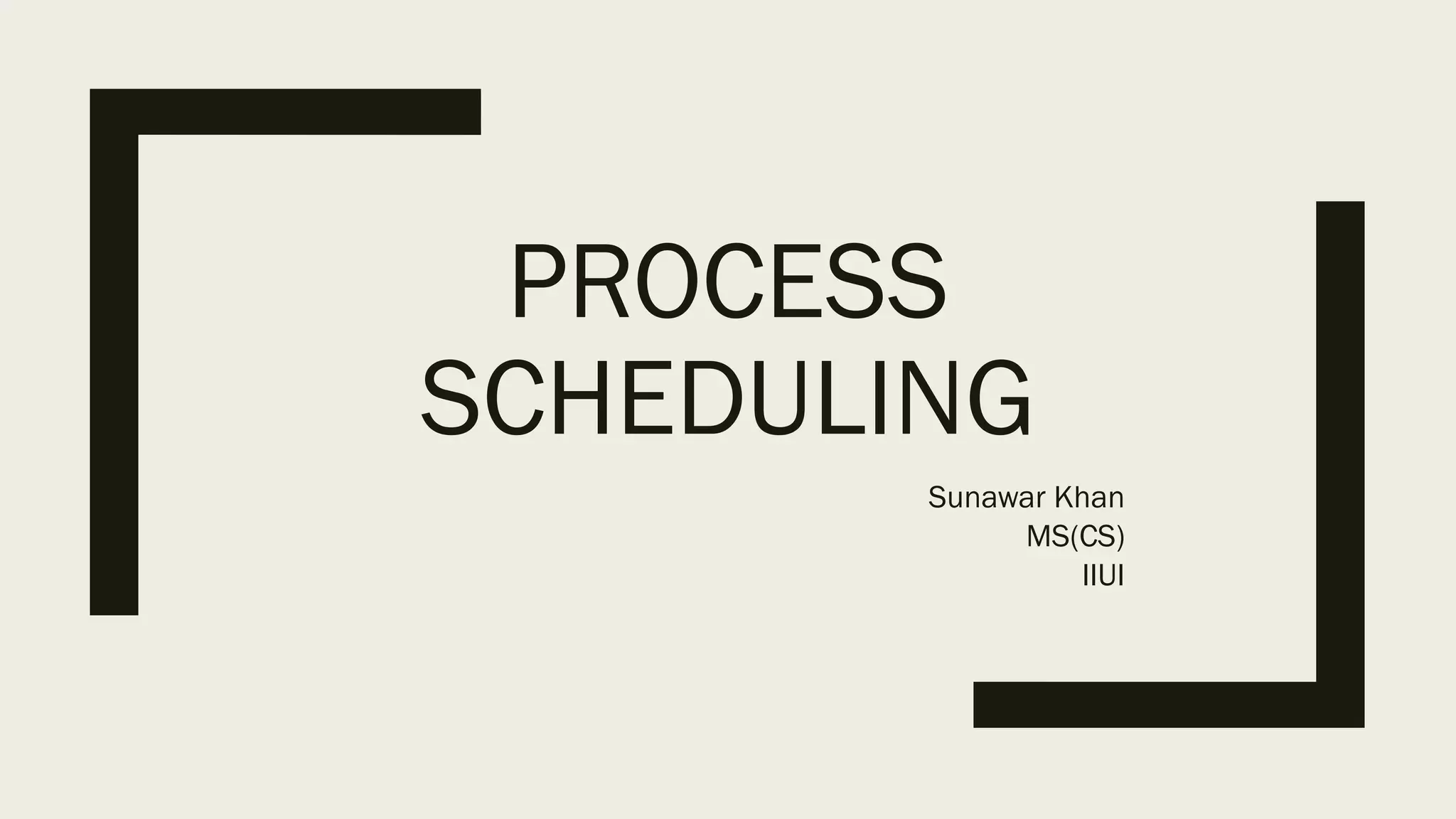 PROCESS
SCHEDULING
Sunawar Khan
MS(CS)
IIUI
 