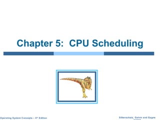 Silberschatz, Galvin and GagneOperating System Concepts – 8th
Edition
Chapter 5: CPU Scheduling
 