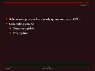 Selects one process from ready queue to run on CPU Scheduling can be  Nonpreemptive Preemptive  CONT… 