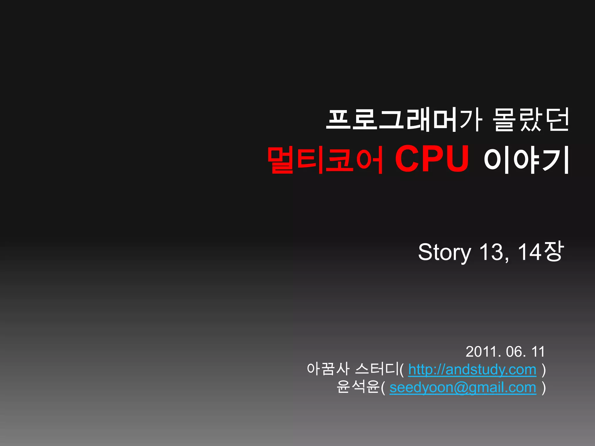 프로그래머가몰랐던멀티코어CPU 이야기Story 13, 14장2011. 06. 11아꿈사스터디( http://andstudy.com )윤석윤( seedyoon@gmail.com )