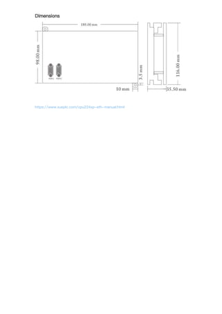 Dimensions
https://www.xueplc.com/cpu224xp-eth-manual.html
 