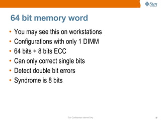 64 bit memory word You may see this on workstations Configurations with only 1 DIMM 64 bits + 8 bits ECC Can only correct single bits Detect double bit errors Syndrome is 8 bits  