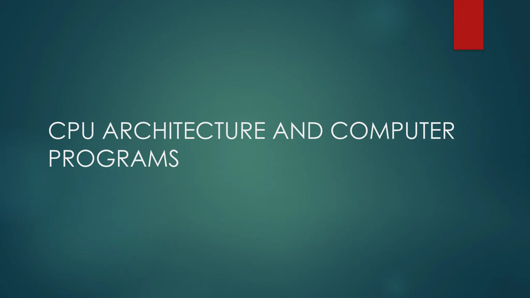 CPU ARCHITECTURE AND COMPUTER
PROGRAMS
 