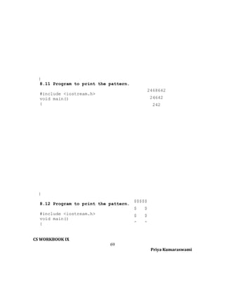 }
8.11 Program to print the pattern.
2468642

#include <iostream.h>
void main()
{

24642
242

}
8.12 Program to print the pattern.

$$$$$
$

$

$

$

#include <iostream.h>
void main()
{

$

$

CS WORKBOOK IX
69
Priya Kumaraswami

 