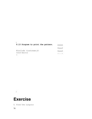 }
8.13 Program to print the pattern.

$$$$$
$&&&$

#include <iostream.h>
void main()
{

}

Exercise
1. Find the outputs
70

$&&&$
$&&&$

 