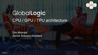 2
A
M
L
I
Lviv
R&D Lab
Confidential
CPU / GPU / TPU architecture
Dov Nimratz
Senior Solution Architect
 