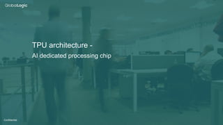 22
Confidential
TPU architecture -
AI dedicated processing chip
 