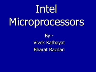 Intel Microprocessors By:- Vivek Kathayat Bharat Razdan 