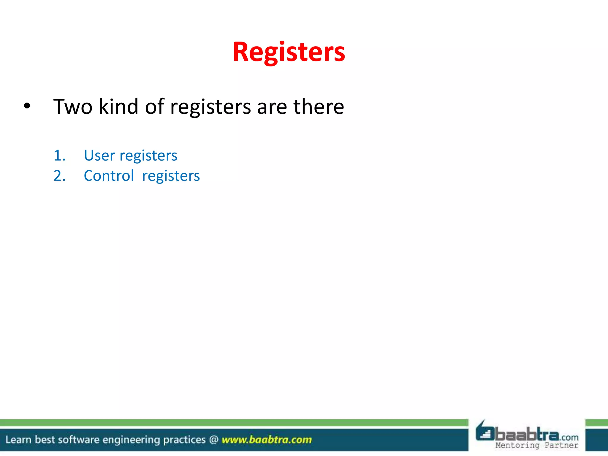 Registers
• Two kind of registers are there
1. User registers
2. Control registers
 