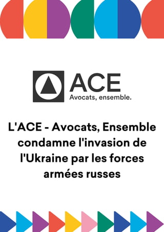 L'ACE - Avocats, Ensemble

condamne l'invasion de

l'Ukraine par les forces

armées russes
 