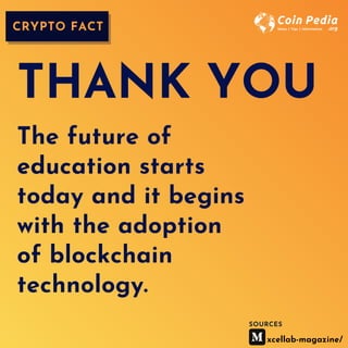 CRYPTO FACT
The future of
education starts
today and it begins
with the adoption
of blockchain
technology.
SOURCES
xcellab-magazine/
THANK YOU
 