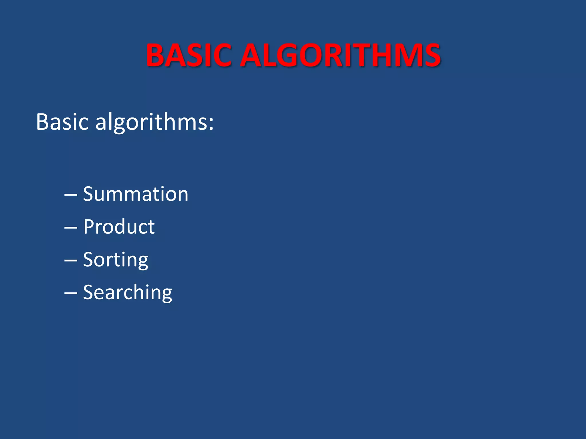 BASIC ALGORITHMS Basic algorithms: – Summation – Product – Sorting – Searching 