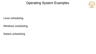 Operating System Examples
Linux scheduling
Windows scheduling
Solaris scheduling
 