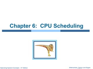 Silberschatz, Galvin and GagneOperating System Concepts – 9th
Edition
Chapter 6: CPU Scheduling
 