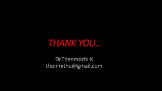 THANK YOU..
Dr.Thenmozhi K
thenmithu@gmail.com
 
