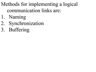 Methods for implementing a logical
communication links are:
1. Naming
2. Synchronization
3. Buffering
 