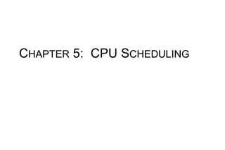 CHAPTER 5: CPU SCHEDULING
 