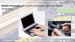 Mobile Processor - are used for notebooks and other mobile
computers.
 
