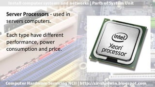 Server Processors - used in
servers computers.
Each type have different
performance, power
consumption and price.
 