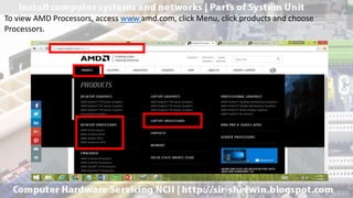 To view AMD Processors, access www.amd.com, click Menu, click products and choose
Processors.
 