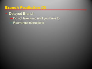 Branch Prediction (3)
• Delayed Branch
—Do not take jump until you have to
—Rearrange instructions
 