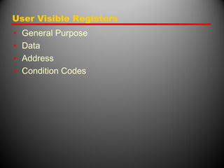 User Visible Registers
• General Purpose
• Data
• Address
• Condition Codes
 