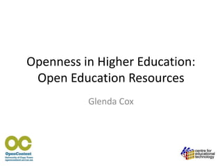 Openness in Higher Education:
Open Education Resources
Glenda Cox
 