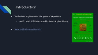 Introduction
● Verification engineer with 20+ years of experience
○ AMD, Intel, CPU start ups (Montalvo, Applied Micro)
● www.verificationexcellence.in
 