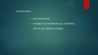 OPPORTUNITIES:
• COST REDUCTION
• POSSIBILITY OF ENHANCING CELL EFFICIENCY
• EASE OF CELL MANUFACTURING
 