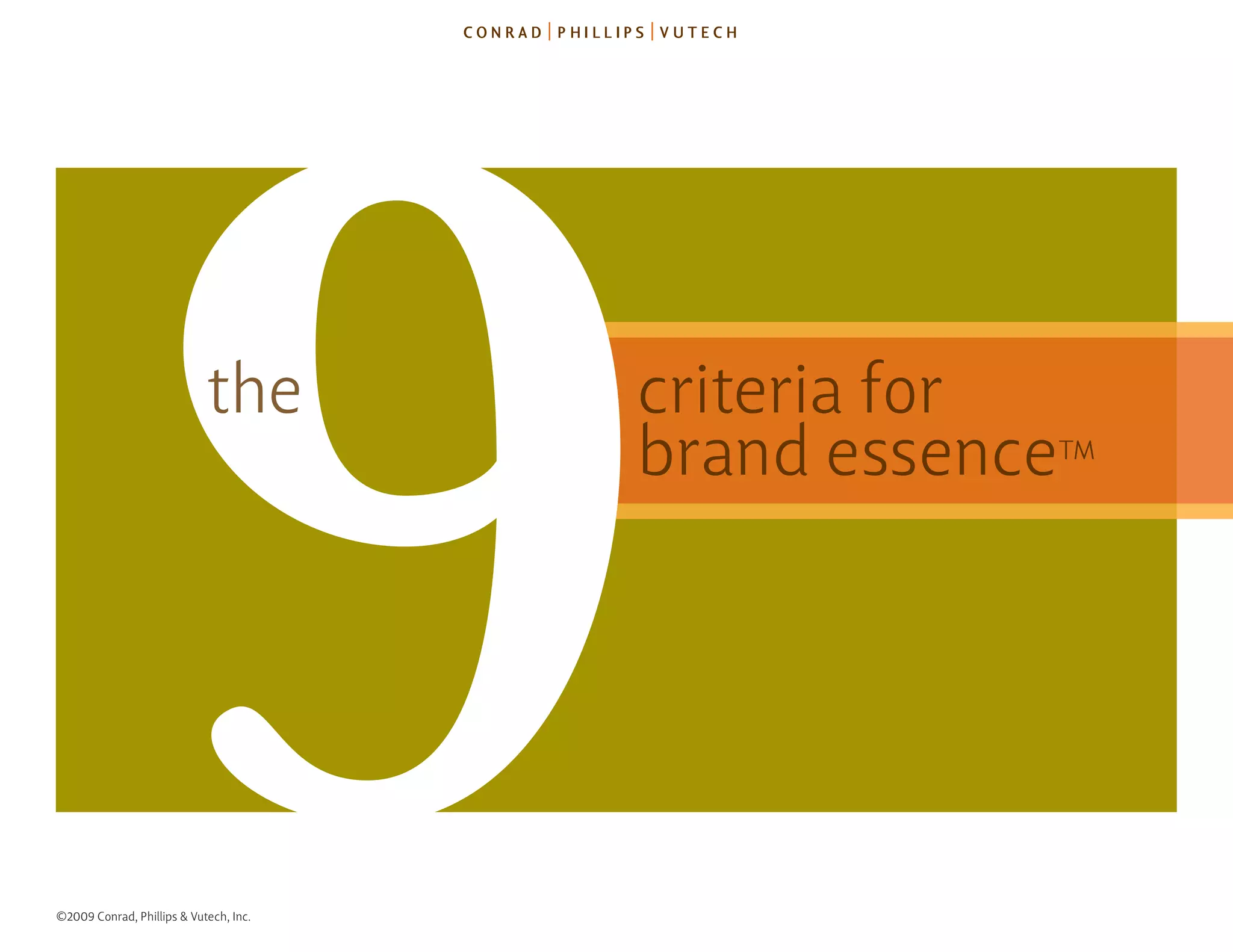 9               the




©2009 Conrad, Phillips & Vutech, Inc.
                                        criteria for
                                        brand essence
                                                    TM
 