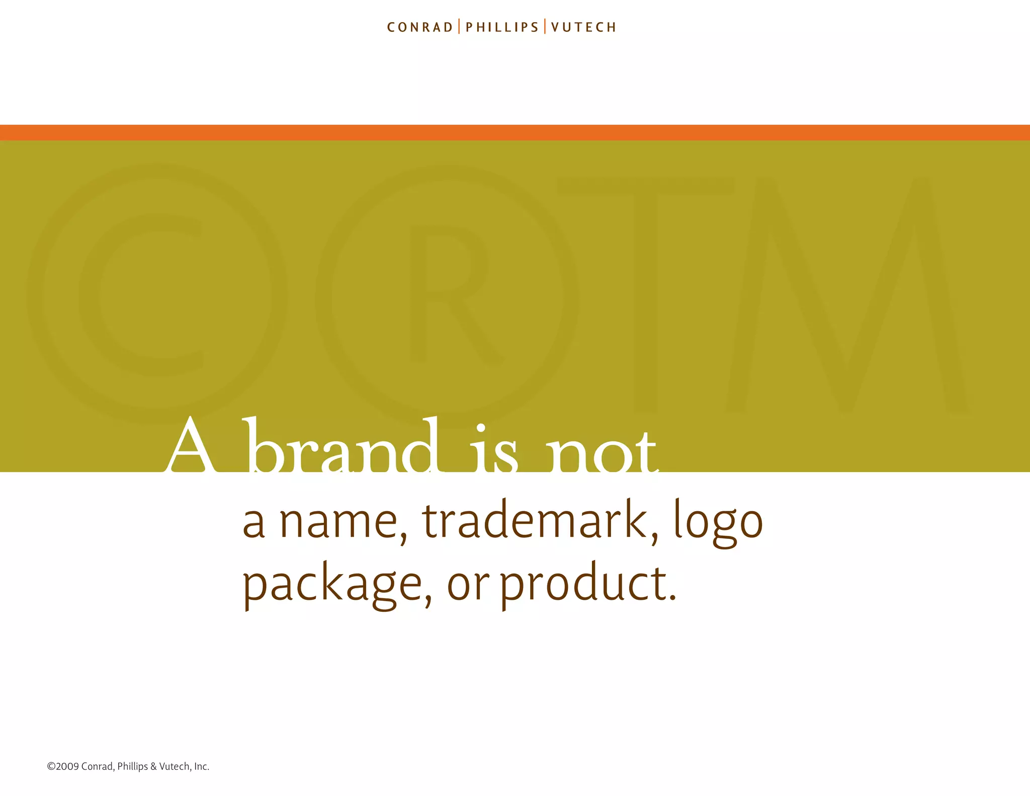 ©®TM                     A brand is not
                                        a name, trademark, logo
                                        package, or product.


©2009 Conrad, Phillips & Vutech, Inc.
 